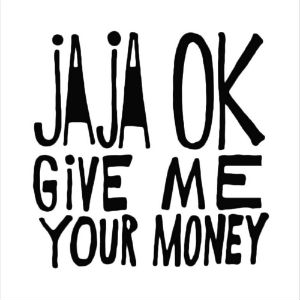 Give Me Your Money - JaJa OK